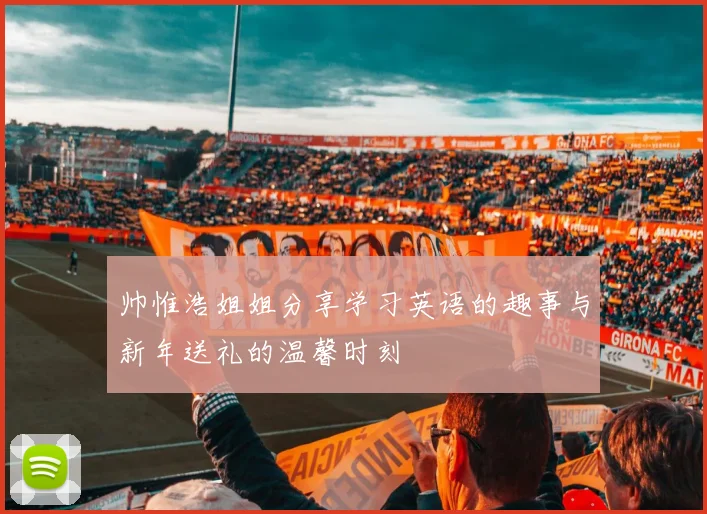 帅惟浩姐姐分享学习英语的趣事与新年送礼的温馨时刻